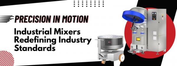 Precision in Motion: Industrial Mixers Redefining Industry Standards