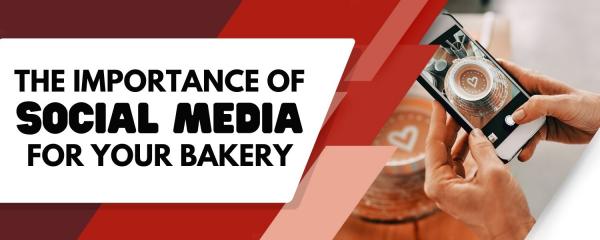 The Sweet Connection: The Importance of Social Media for Your Bakery