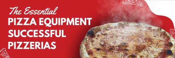 The Essential Pizza Equipment for Successful Pizzerias